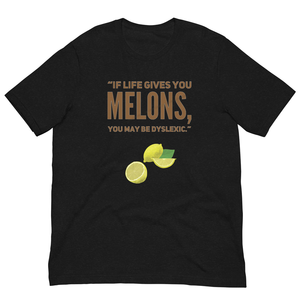 If Life Gives You Melons, You May Be Dyslexic Unisex T-shirt